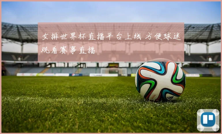 女排世界杯直播平台上线 方便球迷观看赛事直播