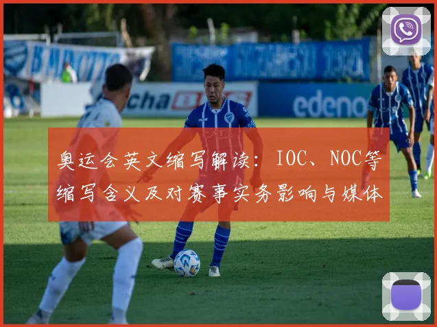奥运会英文缩写解读：IOC、NOC等缩写含义及对赛事实务影响与媒体使用指南