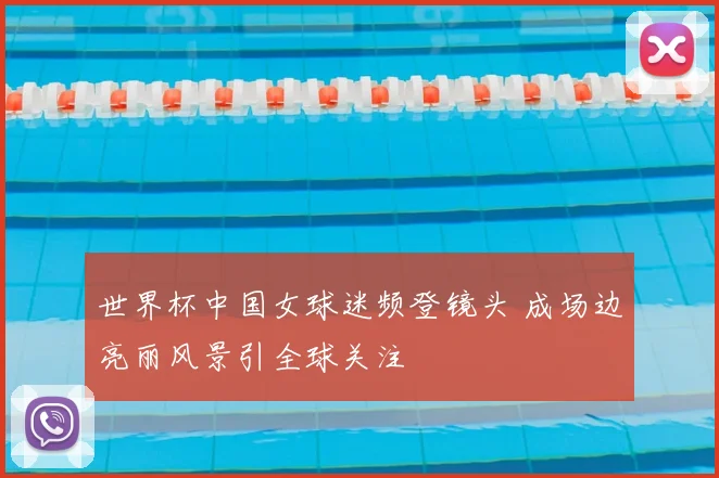 世界杯中国女球迷频登镜头 成场边亮丽风景引全球关注