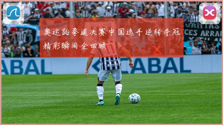 奥运跆拳道决赛中国选手逆转夺冠精彩瞬间全回顾