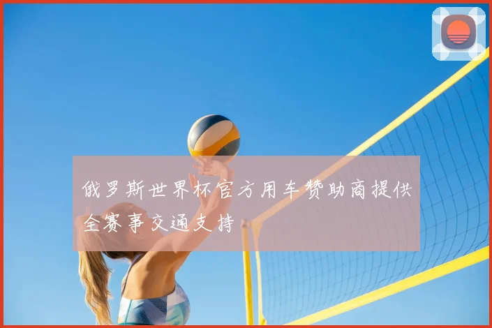 俄罗斯世界杯官方用车赞助商提供全赛事交通支持