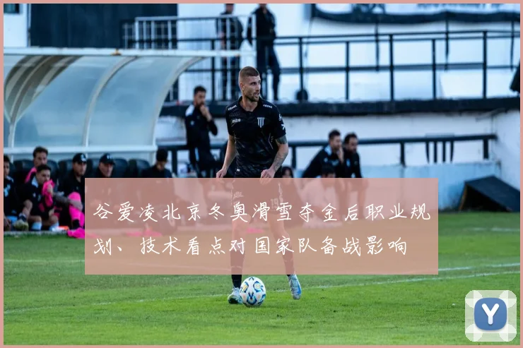 谷爱凌北京冬奥滑雪夺金后职业规划、技术看点对国家队备战影响
