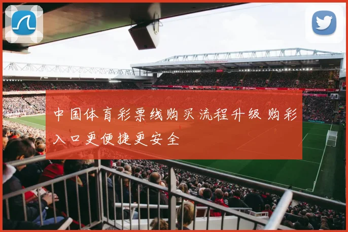 中国体育彩票线购买流程升级 购彩入口更便捷更安全