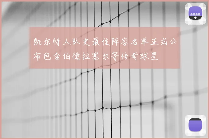 凯尔特人队史最佳阵容名单正式公布包含伯德拉塞尔等传奇球星