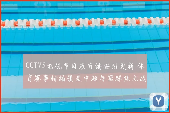 CCTV5电视节目表直播安排更新 体育赛事转播覆盖中超与篮球焦点战