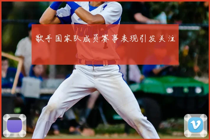 歌手国家队成员赛事表现引发关注